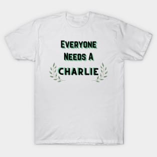 Charlie Name Design Everyone Needs A Charlie T-Shirt